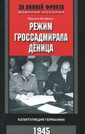 Режим гроссадмирала Деница. Капитуляция Германии. 1945