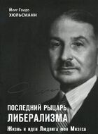 Последний рыцарь либерализма. Жизнь и идеи Людвига фон Мизеса