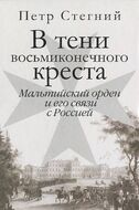 В тени восьмиконечного креста. Мальтийский орден и его связи с Россией