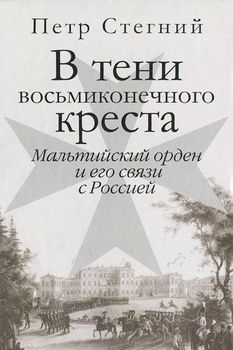 В тени восьмиконечного креста. Мальтийский орден и его связи с Россией