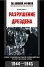 Разрушение Дрездена. Самая крупномасштабная бомбардировка Второй мировой войны. 1944-1945