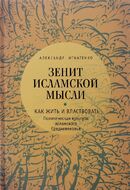 Зенит исламской мысли. В 3 томах. Том 1. Как жить и властвовать. Политическая культура исламского Средневековья