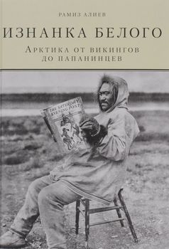 Изнанка белого. Арктика от викингов до папанинцев