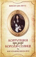 Коррупция при дворе Короля-Солнце. Взлет и падение Никола Фуке