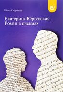 Екатерина Юрьевская. Роман в письмах