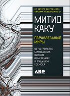 Параллельные миры. Об устройстве мироздания, высших измерениях и будущем космоса