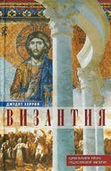 Византия. Удивительная жизнь средневековой империи