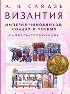 Византия. Империя чиновников, солдат и ученых. Словарь-справочник