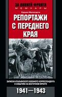 Репортажи с переднего края. Записки итальянского военного корреспондента о событиях на Восточном фронте. 1941—1943
