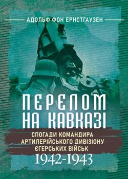 Перелом на Кавказі. Спогади командира артилерійського дивізіону єгерських військ. 1942–1943
