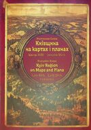 Книга Київщина на картах і планах. Кінець XVIII — початок XX ст. / Kyiv region on maps and Plans. Late 18th — Early 20th Centuries