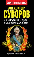 Александр Суворов. «Мы Русские – враг пред нами дрожит!»