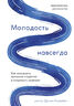 Молодость навсегда. Как замедлить процессы старения и сохранить здоровье