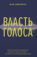 Власть голоса. Книга о главном инструменте политиков, певцов, актеров – от одного из лучших фониатров мира