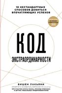 Код экстраординарности. 10 нестандартных способов добиться впечатляющих успехов