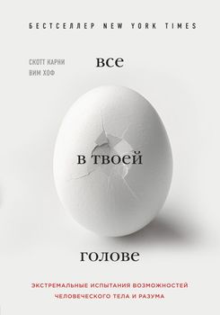 Всё в твоей голове. Экстремальные испытания возможностей человеческого тела и разума