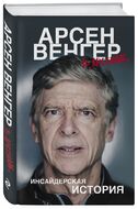 Арсен Венгер в "Арсенале". Инсайдерская история