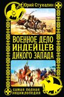Военное дело индейцев Дикого Запада. Самая полная энциклопедия