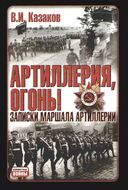 Артиллерия, огонь! Записки маршала артиллерии