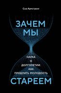 Зачем мы стареем. Наука о долголетии: как продлить молодость